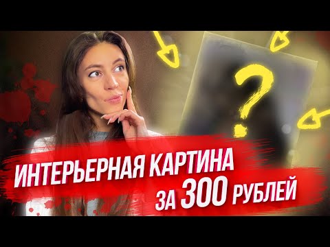 Видео: Интерьерная картина ВСЕГО за 300 рублей / МИФ ИЛИ РЕАЛЬНОСТЬ