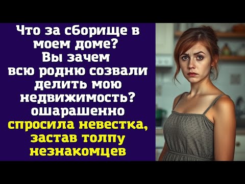 Видео: Что за сборище в моем доме? Вы зачем всю родню созвали делить мою недвижимость