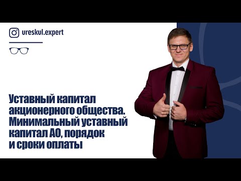 Видео: Уставный капитал акционерного общества. Минимальный уставный капитал АО, порядок и сроки оплаты.