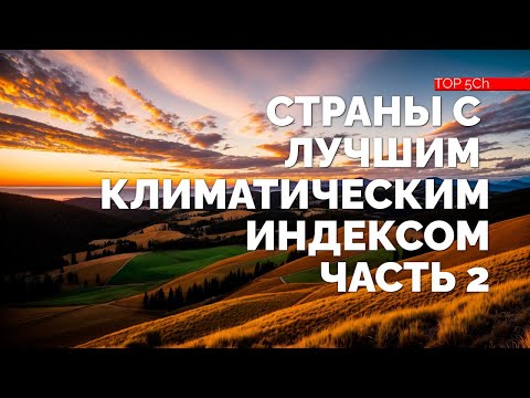 Видео: ТОП 10 стран с лучшим климатическим индексом. Куда уехать жить в 2025 году? Часть 2.