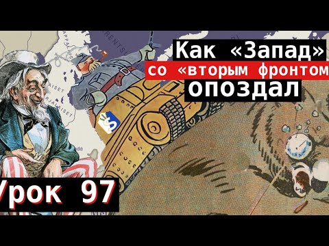 Видео: Урок 97. Как «Запад» со «вторым фронтом» опоздал.