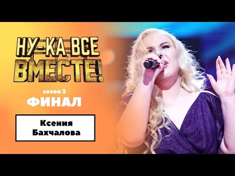 Видео: «Ну-ка, все вместе!» | ФИНАЛ. Сезон 3 | Ксения Бахчалова|
