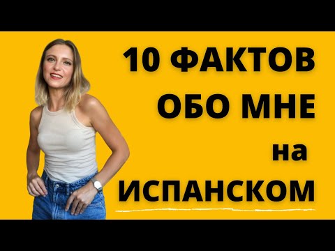 Видео: 10 ФАКТОВ ОБО МНЕ НА ИСПАНСКОМ.
