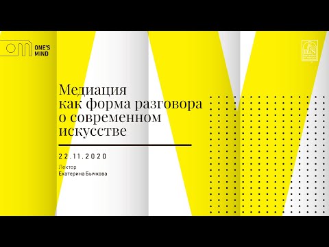 Видео: «Медиация как форма разговора о современном искусстве». Лекция Екатерины Бычковой
