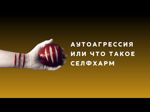 Видео: Аутоагрессия или что такое селфхарм