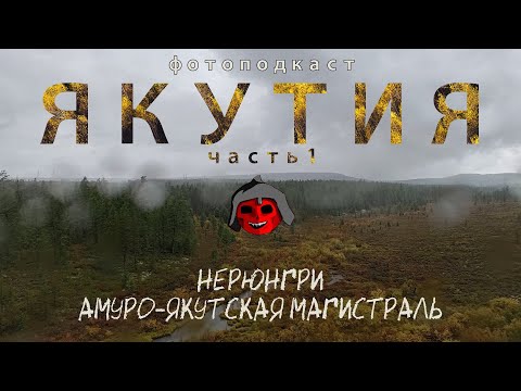 Видео: Якутия, часть 1 - Нерюнгри, Амуро-Якутская магистраль [Фотоподкаст]