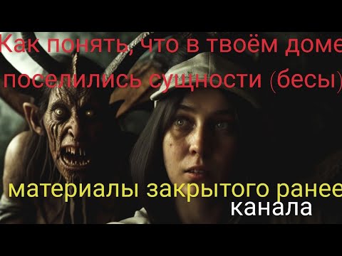 Видео: Как понять, что в вашем доме поселились сущности (бесы)/материалы закрытого ранее канала 