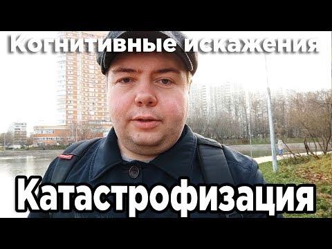 Видео: Катастрофизация [Когнитивные искажения №9]