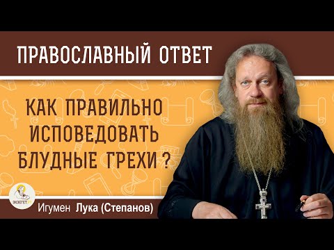 Видео: КАК ПРАВИЛЬНО ИСПОВЕДОВАТЬ БЛУДНЫЕ ГРЕХИ ?  Игумен Лука (Степанов)