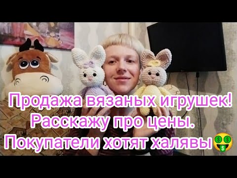 Видео: ЦЕНЫ НА ИГРУШКИ АМИГУРУМИ! ПОКУПАТЕЛИ ХОТЯТ ХАЛЯВЫ.