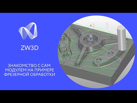 Видео: ZW3D. Знакомство с CAM модулем на примере фрезерной обработки.