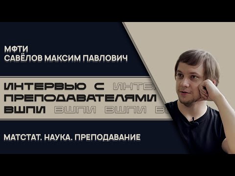 Видео: Преподаватели ВШПИ. Максим Павлович Савёлов - о преподавании, высшей математике и научных работах.