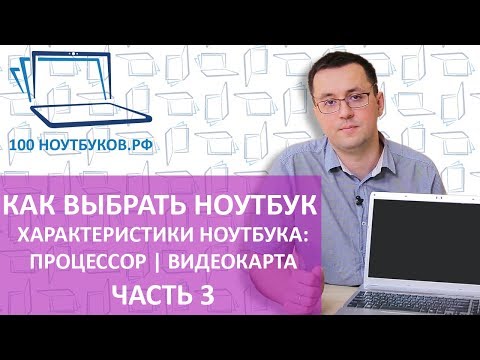 Видео: Как выбрать ноутбук. Характеристики ноутбука: процессор и видеокарта. |Часть 3|