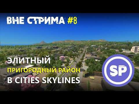 Видео: Элитный пригород в Cities: Skylines || Cities Skylines Вне стрима #8