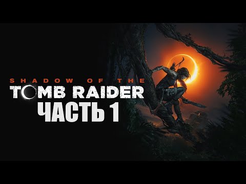 Видео: SHADOW OF THE TOMB RAIDER ПРОХОЖДЕНИЕ - ЧАСТЬ 1