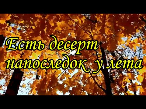 Видео: Есть десерт напоследок у лета ... душевная и очень лиричная песня на стихи Ирины Самариной