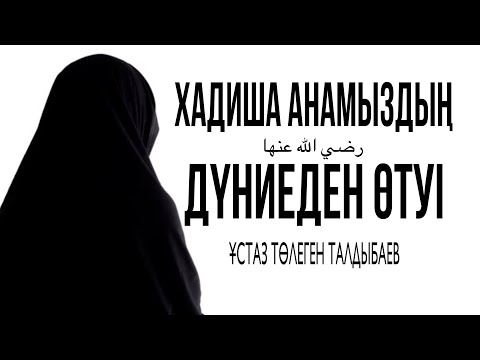 Видео: ХАДИША АНАМЫЗДЫҢ (р.а.) ДҮНИЕДЕН ӨТУІ / Ұстаз Төлеген Талдыбаев