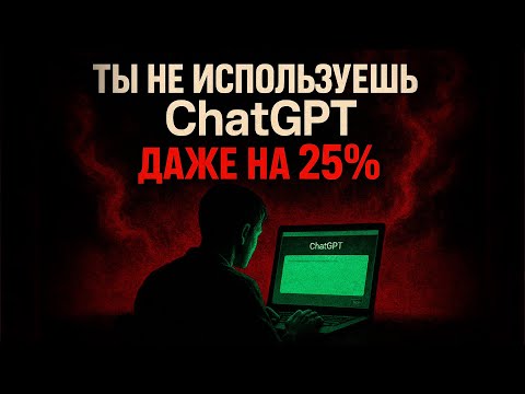 Видео: Ты не используешь ChatGPT даже на 25% — что это значит в 2025