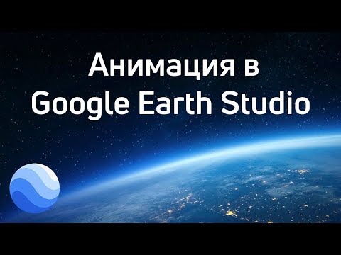 Видео: Эффектная анимация в Google Earth Studio