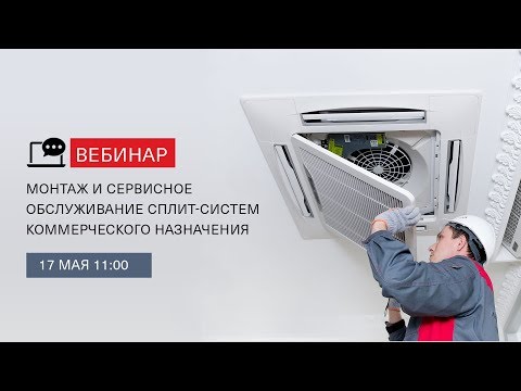 Видео: Вебинар: Монтаж и сервисное обслуживание сплит систем коммерческого назначения