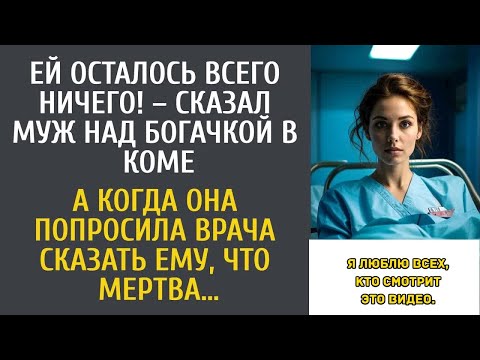 Видео: Ей осталось всего ничего! – сказал муж над богачкой в коме… А попросив врача сказать, что она