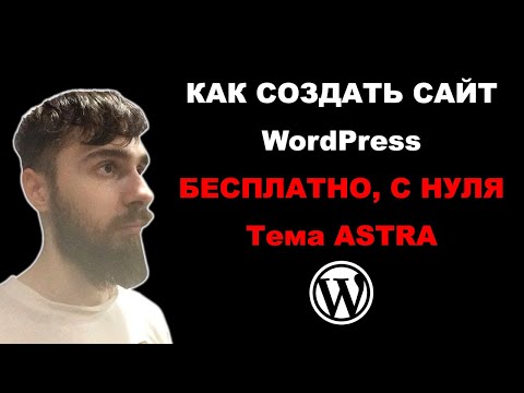 Видео: Как создать сайт WordPress бесплатно, с нуля, тема Astra. Полная инструкция к теме Астра