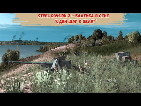 Видео: Steel Division 2 - Балтика в огне "Один шаг к цели"