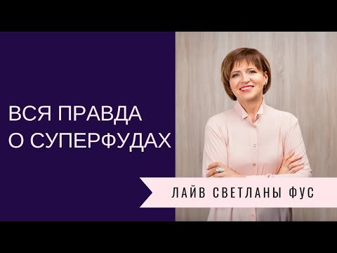 Видео: Вся правда о суперфудах | Рекомендации Светланы Фус