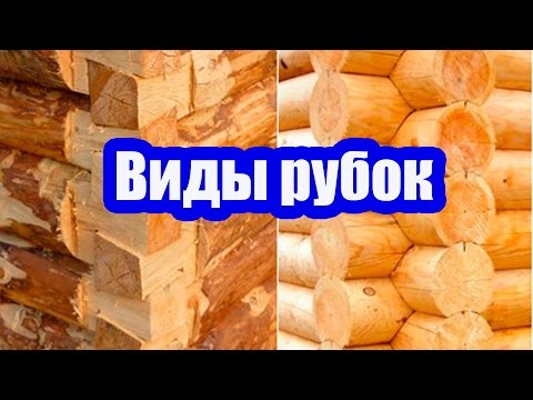 Видео: ДЕРЕВЯННЫЙ СРУБ. ВИДЫ РУБОК