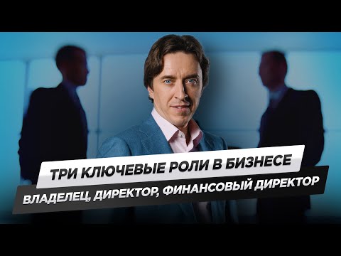 Видео: Три ключевые роли в бизнесе. Владелец, директор и финансовый директор. Почему их нельзя совмещать?