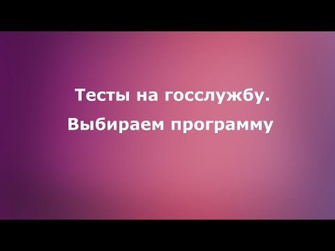 Видео: Тесты на госслужбу. Выбираем правильно ПРОГРАММУ тестирования