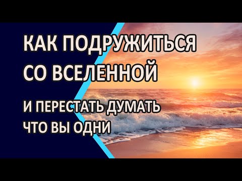 Видео: КАК ПОДРУЖИТЬСЯ СО ВСЕЛЕННОЙ и перестать думать, что вы одни