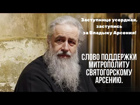 Видео: Заступнице усердная,заступись за Владыку Арсения! Слово поддержки митрополиту Святогорскому Арсению.