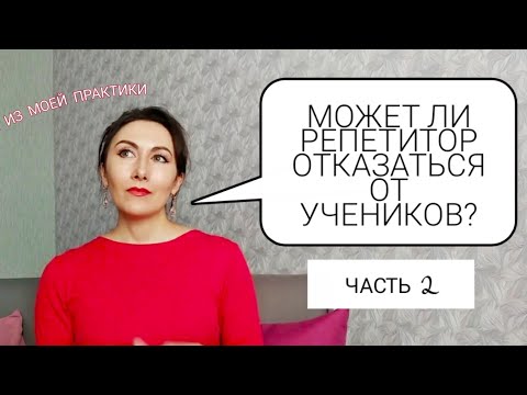 Видео: МОЖЕТ ЛИ РЕПЕТИТОР ОТКАЗАТЬСЯ ОТ УЧЕНИКОВ? ЧАСТЬ 2
