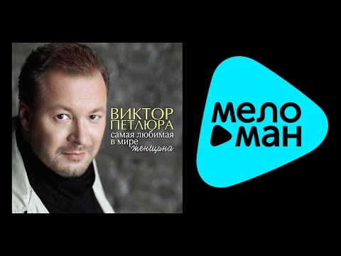 Видео: ВИКТОР ПЕТЛЮРА - САМАЯ ЛЮБИМАЯ В МИРЕ ЖЕНЩИНА /SAMAYA LYUBIMAYA V MIRE ZHENSHCHINA
