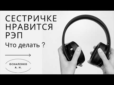 Видео: СЕСТРИЧКЕ НРАВИТСЯ РЭП, Что делать? | Оскаленко А. Н. разрешает вопрос