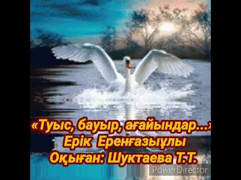 Видео: «Туыс, бауыр, ағайындар...»         Ерік Еренғазыұлы.                  Оқыған: Шуктаева Т.Т.