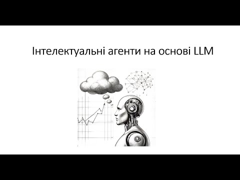 Видео: Л14. Інтелектуальні агенти на основі LLM і трансформерів