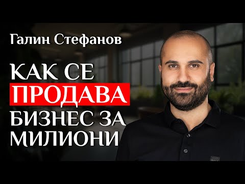 Видео: Как се продава бизнес за милиони? - разговор с Галин Стефанов