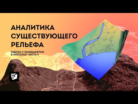 Видео: SketchUp уроки. Работа с ландшафтом Часть 3: Аналитика существующего рельефа