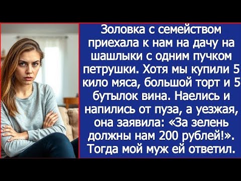 Видео: «За петрушку нам 200 рублей должны!» Заявила золовка, объевшись шашлыка на моей даче.