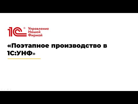 Видео: Вебинар «Поэтапное производство в 1С:УНФ»