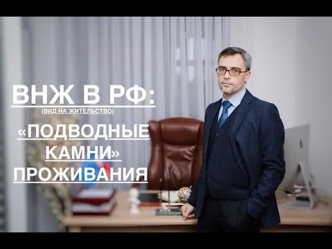 Видео: ВНЖ В РФ: «ПОДВОДНЫЕ КАМНИ» ПРОЖИВАНИЯ