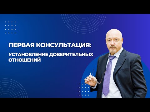 Видео: Установление доверительных отношений. Блок 1 "Первая консультация".