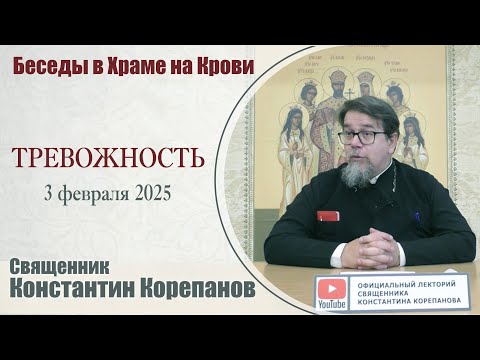 Видео: Тревожность. Беседа в Храме на Крови | Священник Константин Корепанов (03.02.2025)