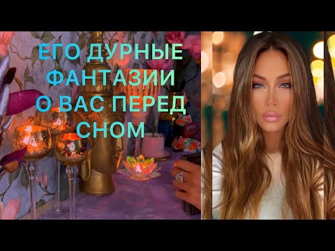 Видео: 🛸 ЕГО ДУРНЫЕ ФАНТАЗИИ О ВАС ПЕРЕД СНОМ