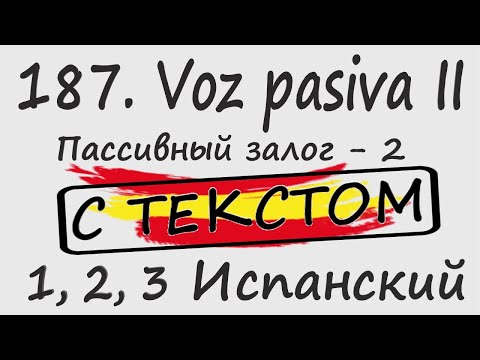 Видео: 187. Voz pasiva II - Пассивный залог - 2 С ТЕКСТОМ