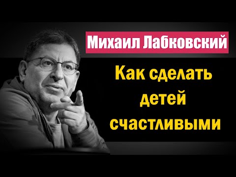 Видео: Как сделать детей счастливыми и самодостаточными в будущем - Михаил Лабковский