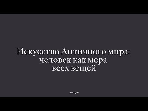 Видео: Искусство Античного мира: человек как мера всех вещей