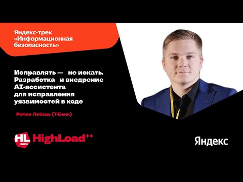 Видео: Исправлять — не искать. Разработка и внедрение AI-ассиcтента для исправления уязвимоcтей / Р. Лебедь